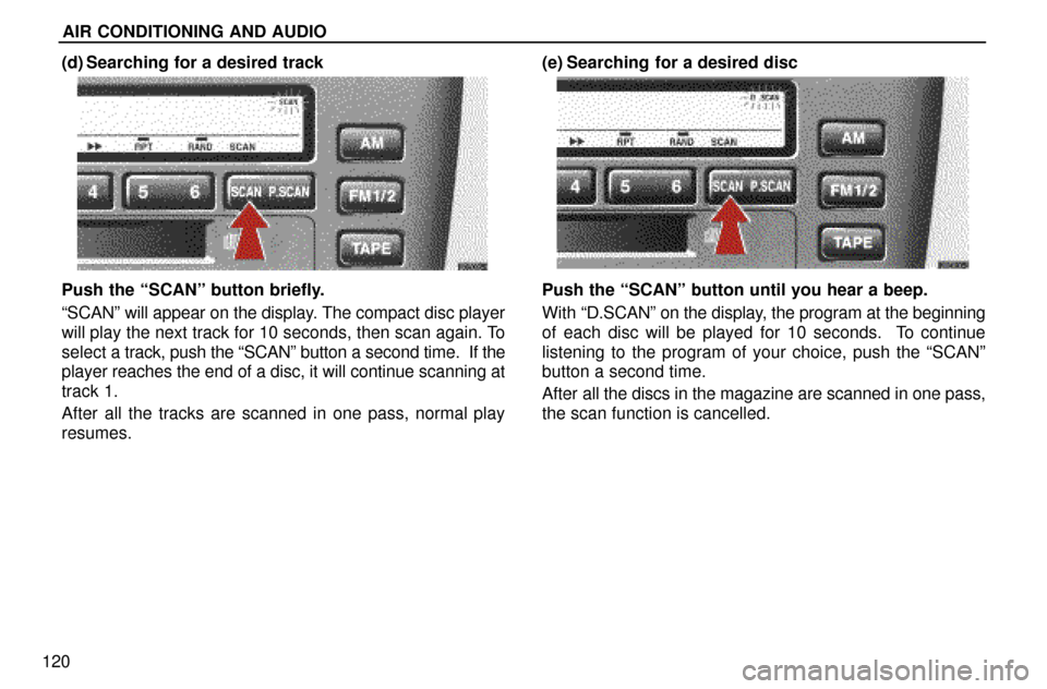 Lexus ES300 1997 Audio System AIR CONDITIONING AND AUDIO
120(d) Searching for a desired track
Push the ªSCANº button briefly.
ªSCANº will appear on the display. The compact disc player
will play the next track for 10 seconds, Lexus ES300 1997 Audio System AIR CONDITIONING AND AUDIO
120(d) Searching for a desired track
Push the ªSCANº button briefly.
ªSCANº will appear on the display. The compact disc player
will play the next track for 10 seconds,