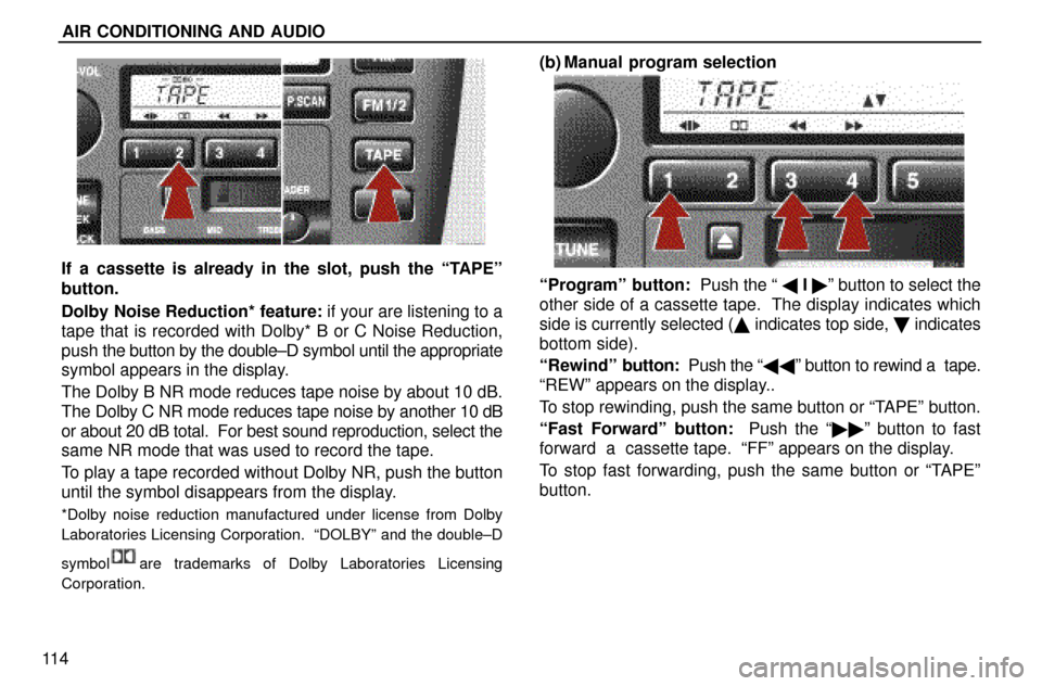 Lexus ES300 1997  Audio System AIR CONDITIONING AND AUDIO
11 4
If a cassette is already in the slot, push the ªTAPEº
button.
Dolby Noise Reduction* feature: if your are listening to a
tape that is recorded with Dolby* B or C Nois