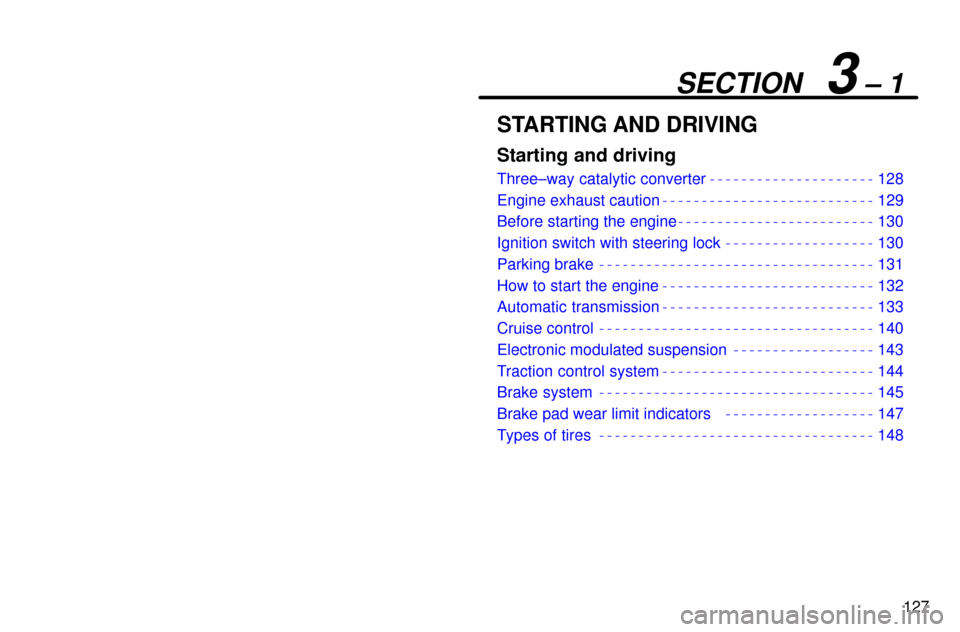 Lexus ES300 1997  Starting And Driving 127
SECTION   3 ± 1
STARTING AND DRIVING
Starting and driving
Three±way catalytic converter 128
Engine exhaust caution 129
Before starting the engine 130
Ignition switch with steering lock 130
Parki