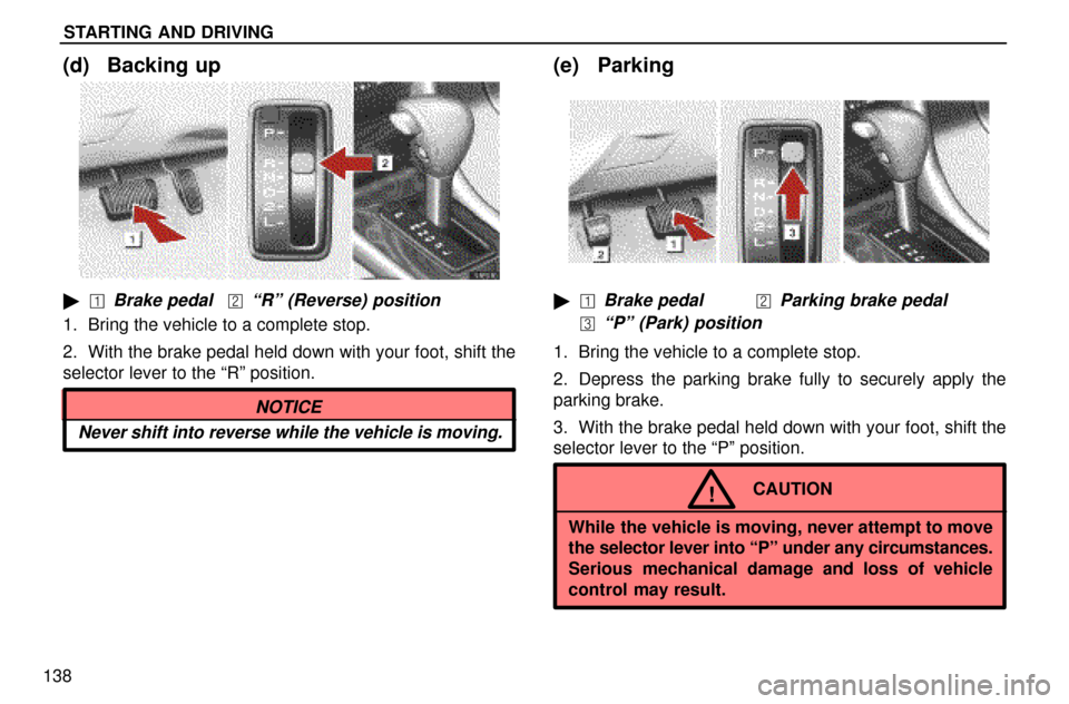 Lexus ES300 1997  Starting And Driving STARTING AND DRIVING
138
(d) Backing up
Brake pedalªRº (Reverse) position
1. Bring the vehicle to a complete stop.
2. With the brake pedal held down with your foot, shift the
selector lever to th