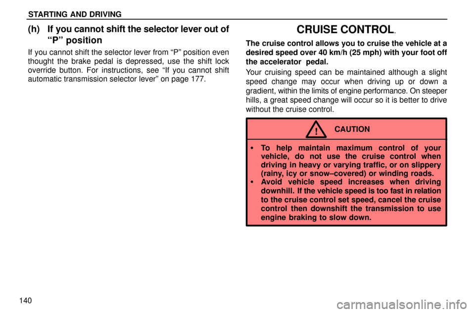 Lexus ES300 1997  Starting And Driving STARTING AND DRIVING
140
(h) If you cannot shift the selector lever out of
ªPº position
If you cannot shift the selector lever from ªPº position even
thought the brake pedal is depressed, use the 