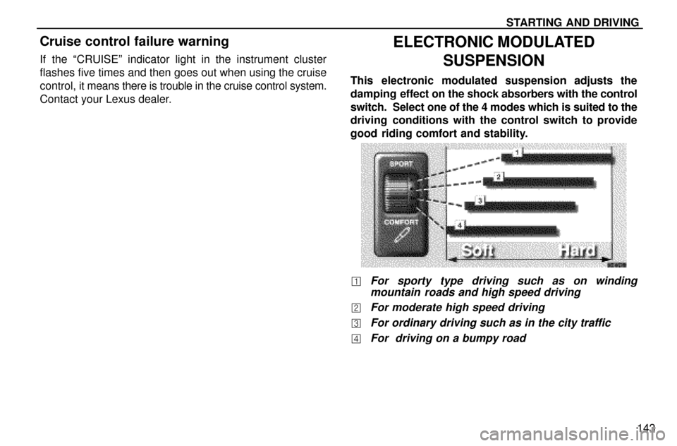Lexus ES300 1997 Starting And Driving STARTING AND DRIVING
143
Cruise control failure warning
If the ªCRUISEº indicator light in the instrument cluster
flashes five times and then goes out when using the cruise
control, it means there i Lexus ES300 1997 Starting And Driving STARTING AND DRIVING
143
Cruise control failure warning
If the ªCRUISEº indicator light in the instrument cluster
flashes five times and then goes out when using the cruise
control, it means there i