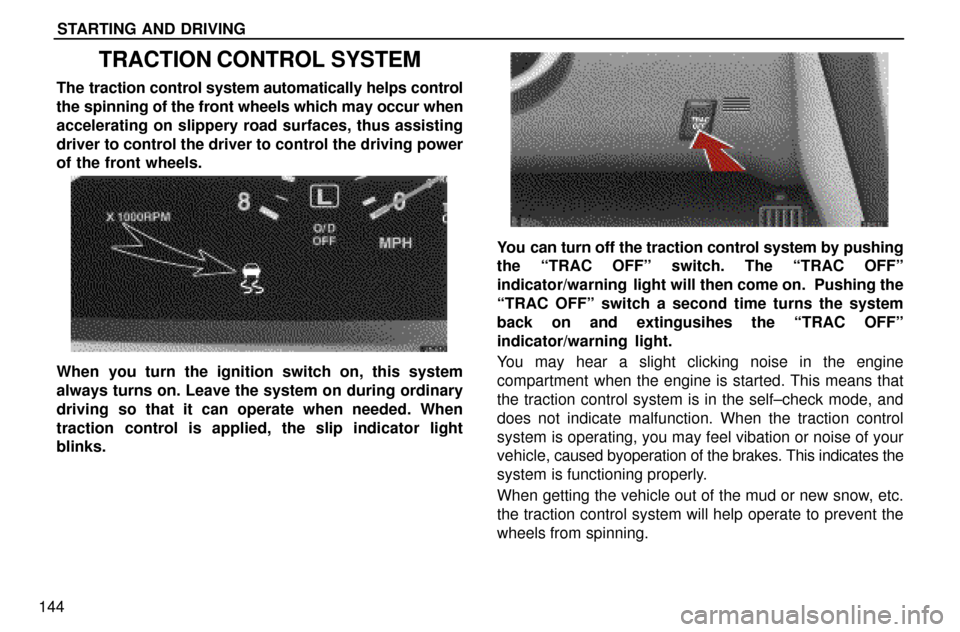 Lexus ES300 1997  Starting And Driving STARTING AND DRIVING
144
TRACTION CONTROL SYSTEM
The traction control system automatically helps control
the spinning of the front wheels which may occur when
accelerating on slippery road surfaces, t