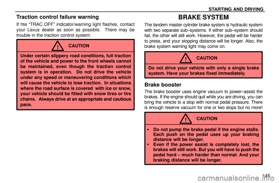 Lexus ES300 1997 Starting And Driving STARTING AND DRIVING
145
Traction control failure warning
If hte ªTRAC OFFº indicator/warning light flashes, contact
your Lexus dealer as soon as possible. There may be
trouble in the traction cont Lexus ES300 1997 Starting And Driving STARTING AND DRIVING
145
Traction control failure warning
If hte ªTRAC OFFº indicator/warning light flashes, contact
your Lexus dealer as soon as possible. There may be
trouble in the traction cont