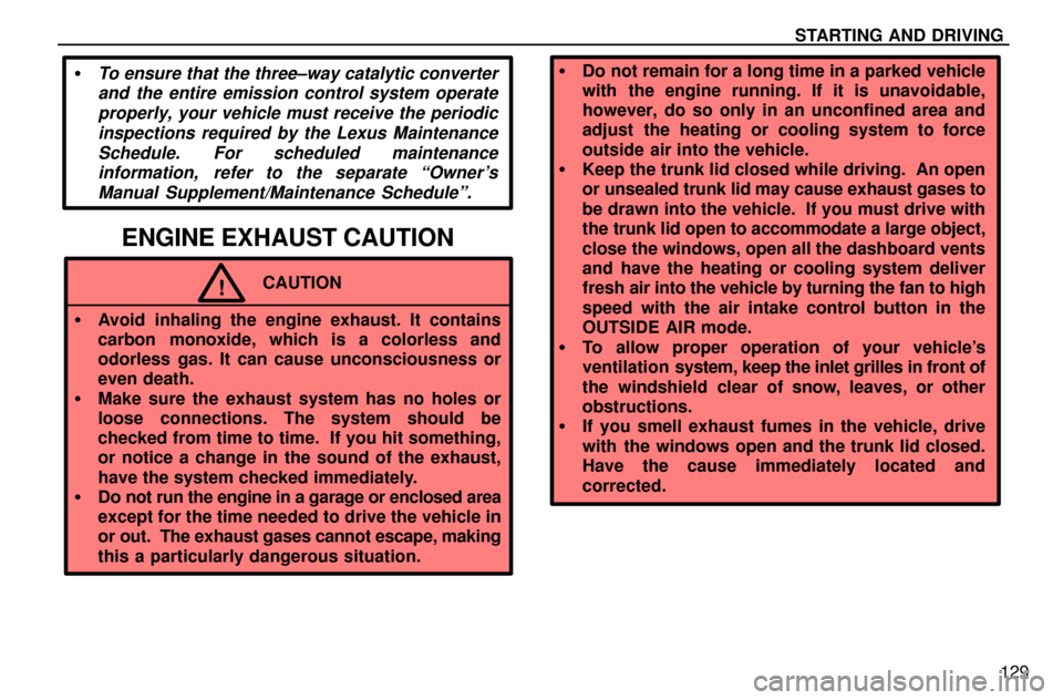 Lexus ES300 1997  Starting And Driving STARTING AND DRIVING
129
To ensure that the three±way catalytic converter
and the entire emission control system operate
properly, your vehicle must receive the periodic
inspections required by the 