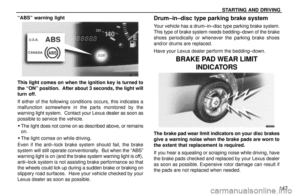 Lexus ES300 1997 Starting And Driving STARTING AND DRIVING
147 ªABSº warning light
This light comes on when the ignition key is turned to
the ªONº position. After about 3 seconds, the light will
turn off.
If either of the following c Lexus ES300 1997 Starting And Driving STARTING AND DRIVING
147 ªABSº warning light
This light comes on when the ignition key is turned to
the ªONº position. After about 3 seconds, the light will
turn off.
If either of the following c