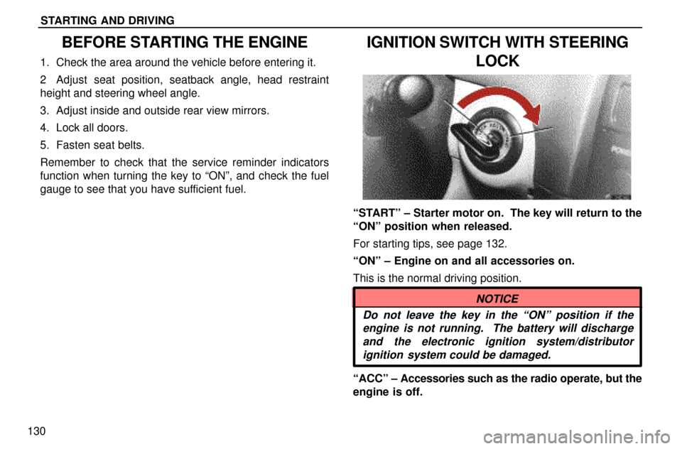 Lexus ES300 1997  Starting And Driving STARTING AND DRIVING
130
BEFORE STARTING THE ENGINE
1. Check the area around the vehicle before entering it.
2 Adjust seat position, seatback angle, head restraint
height and steering wheel angle.
3. 