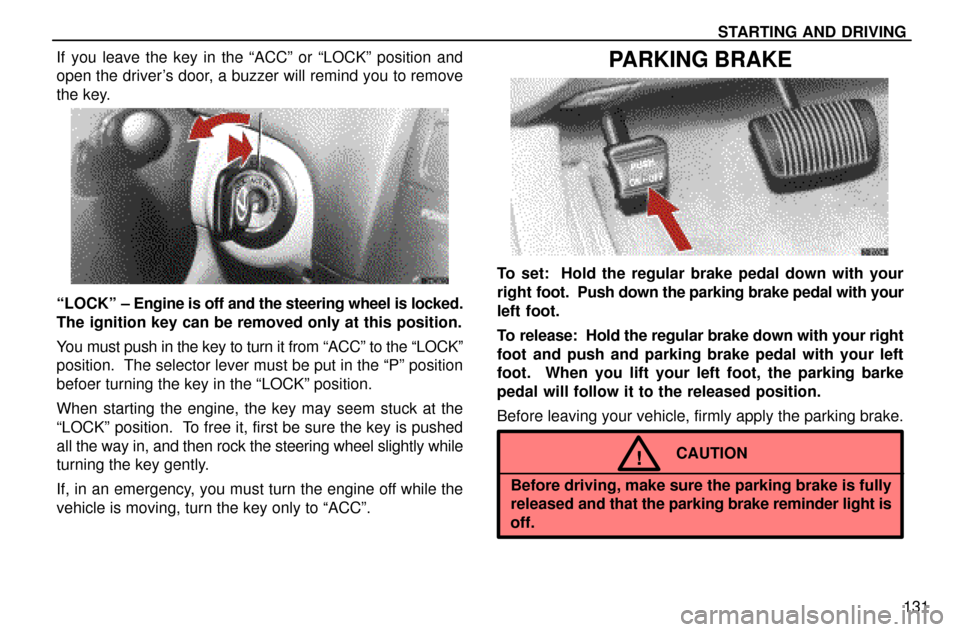 Lexus ES300 1997  Starting And Driving STARTING AND DRIVING
131 If you leave the key in the ªACCº or ªLOCKº position and
open the drivers door, a buzzer will remind you to remove
the key.
ªLOCKº ± Engine is off and the steering whe