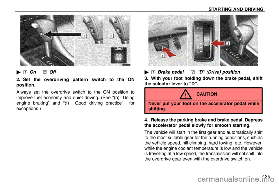 Lexus ES300 1997  Starting And Driving STARTING AND DRIVING
135
OnOff
2. Set the overdriving pattern switch to the ON
position.
Always set the overdrive switch to the ON position to
improve fuel economy and quiet driving. (See ª(b)  Us