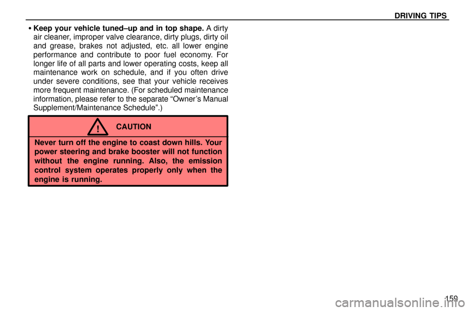 Lexus ES300 1997  Driving Tips DRIVING TIPS
159 Keep your vehicle tuned±up and in top shape. A dirty
air cleaner, improper valve clearance, dirty plugs, dirty oil
and grease, brakes not adjusted, etc. all lower engine
performance