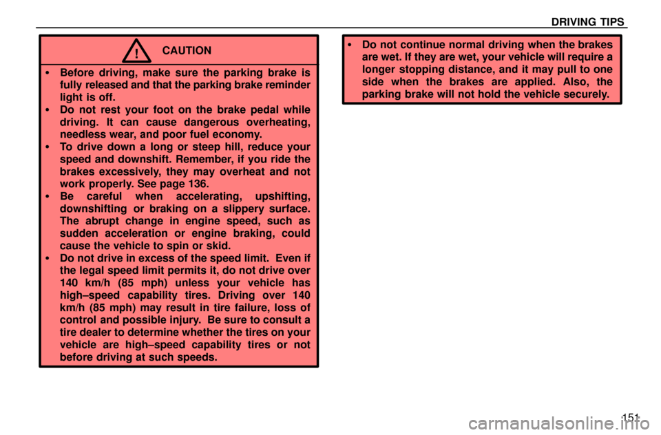 Lexus ES300 1997  Driving Tips DRIVING TIPS
151
CAUTION!
Before driving, make sure the parking brake is
fully released and that the parking brake reminder
light is off.
Do not rest your foot on the brake pedal while
driving.  It 