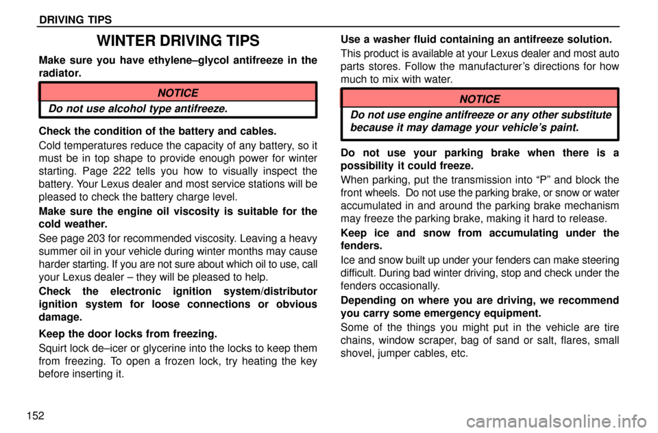 Lexus ES300 1997  Driving Tips DRIVING TIPS
152
WINTER DRIVING TIPS
Make sure you have ethylene±glycol antifreeze in the
radiator.
NOTICE
Do not use alcohol type antifreeze.
Check the condition of the battery and cables.
Cold temp