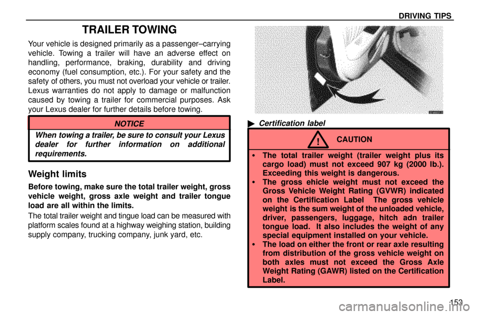Lexus ES300 1997  Driving Tips DRIVING TIPS
153
TRAILER TOWING
Your vehicle is designed primarily as a passenger±carrying
vehicle. Towing a trailer will have an adverse effect on
handling, performance, braking, durability and driv