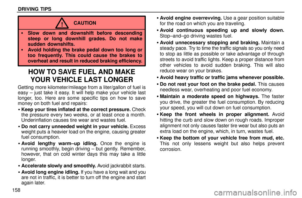 Lexus ES300 1997  Driving Tips DRIVING TIPS
158
CAUTION!
Slow down and downshift before descending
steep or long downhill grades. Do not make
sudden downshifts.
Avoid holding the brake pedal down too long or
too frequently. This 