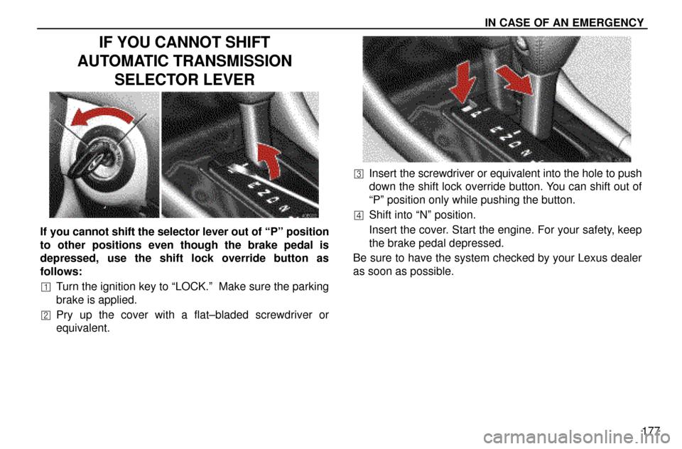 Lexus ES300 1997  In Case Of An Emergency: In Case Of An Emergency IN CASE OF AN EMERGENCY
177
IF YOU CANNOT SHIFT
AUTOMATIC TRANSMISSION
SELECTOR LEVER
If you cannot shift the selector lever out of ªPº position
to other positions even though the brake pedal is
dep