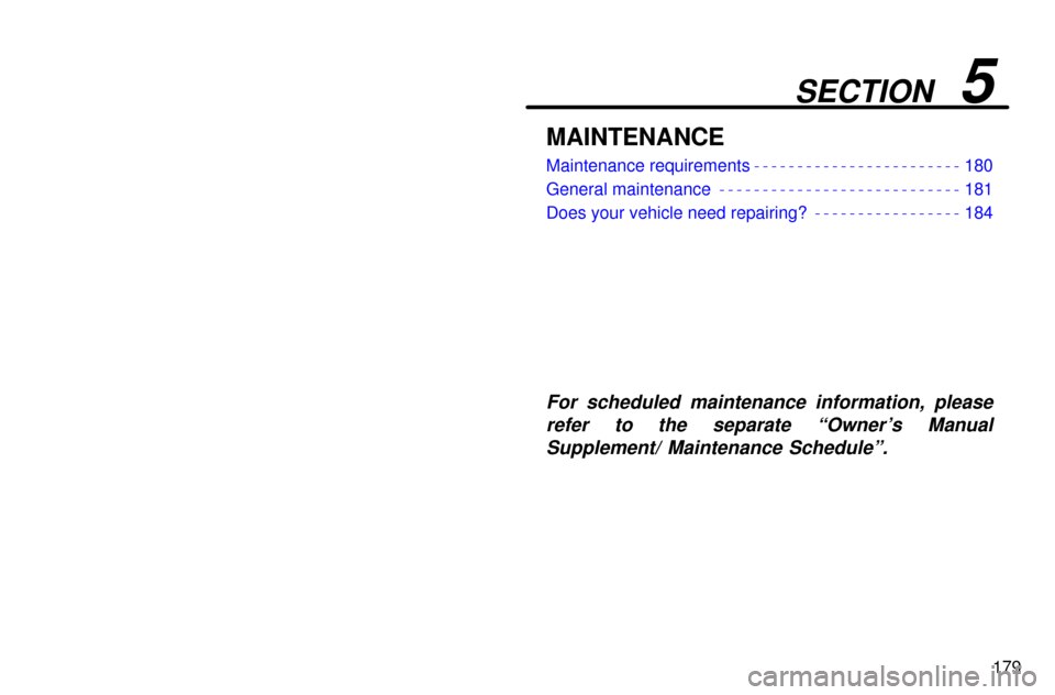 Lexus ES300 1997  Maintenance 179
SECTION   5
MAINTENANCE
Maintenance requirements 180
General maintenance 181
Does your vehicle need repairing? 184
For scheduled maintenance information, please
refer to the separate ªOwners Man