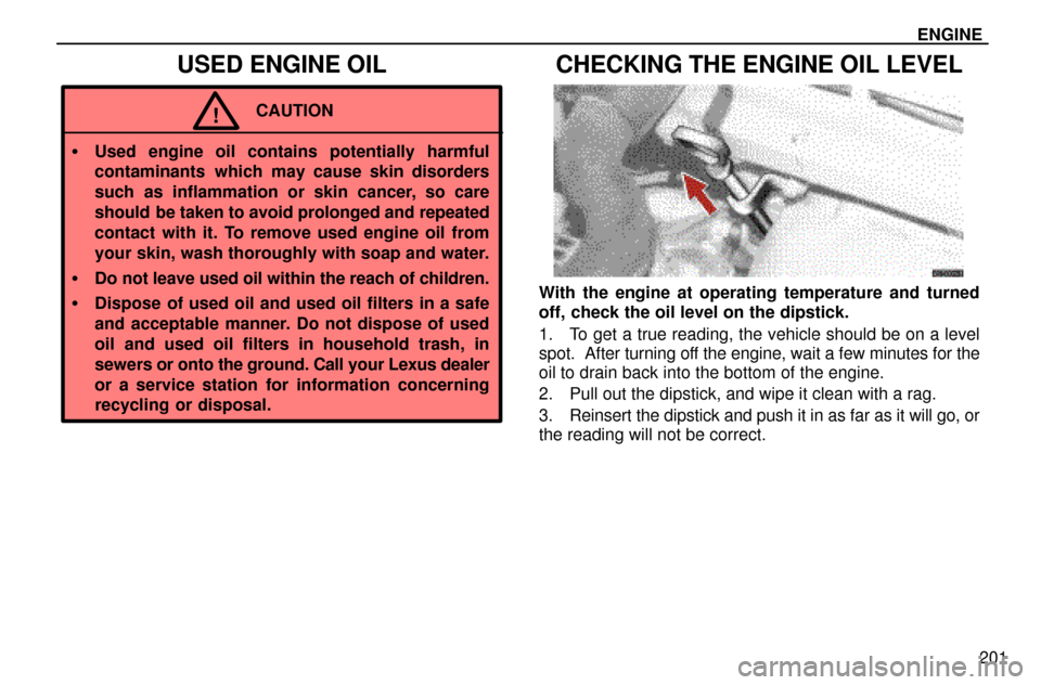 Lexus ES300 1997  Service Procedures And Specifications: Engine ENGINE
201
USED ENGINE OIL
CAUTION!
Used engine oil contains potentially harmful
contaminants  which may cause skin disorders
such as inflammation or skin cancer, so care
should  be taken to avoid pr