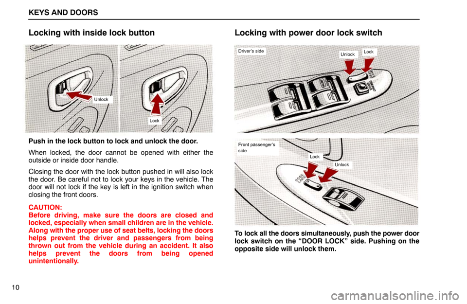 Lexus ES300 1995  Keys And Doors KEYS AND DOORS
Unlock
Lock
Driver’s sideUnlockLock
Front passenger’s
side
Unlock
Lock
10
Locking with inside lock button
Push in the lock button to lock and unlock the door.
When locked, the door 