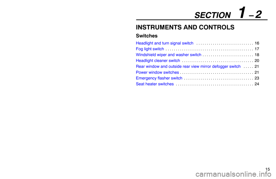 Lexus ES300 1995  Switches SECTION   1 – 2
15
INSTRUMENTS AND CONTROLS
Switches
Headlight and turn signal switch16 . . . . . . . . . . . . . . . . . . . . . . . . . . . . 
Fog light switch17 . . . . . . . . . . . . . . . . . 