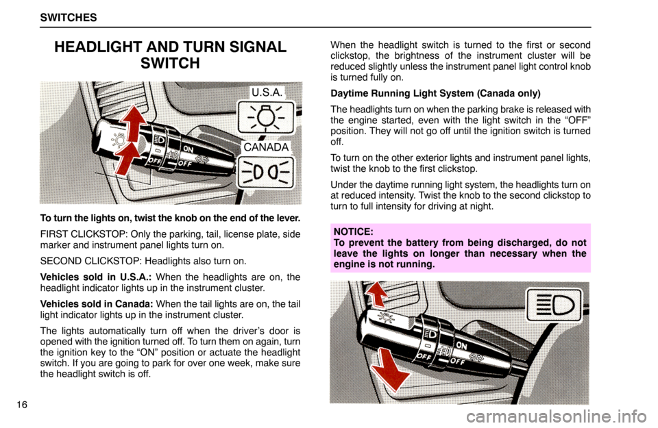 Lexus ES300 1995  Switches SWITCHES
U.S.A.
CANADA
16
HEADLIGHT AND TURN SIGNAL
SWITCH
To turn the lights on, twist the knob on the end of the lever.
FIRST CLICKSTOP: Only the parking, tail, license plate, side
marker and instru