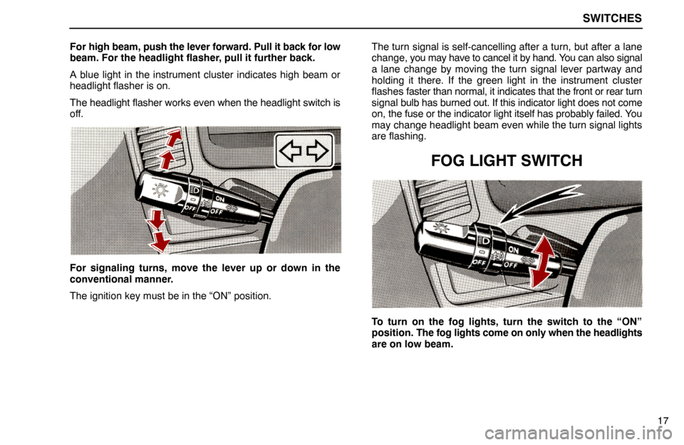 Lexus ES300 1995  Switches SWITCHES
17 For high beam, push the lever forward. Pull it back for low
beam. For the headlight flasher, pull it further back.
A blue light in the instrument cluster indicates high beam or
headlight f