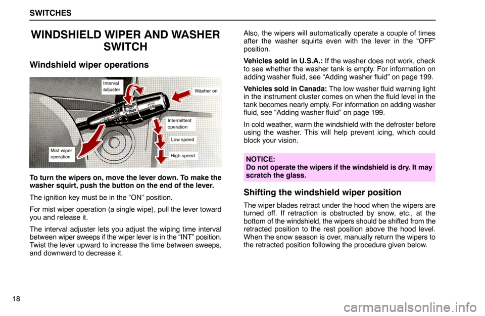 Lexus ES300 1995  Switches SWITCHES
Mist wiper
operation
Interval
adjusterWasher on
Intermittent
operation
Low speed
High speed
18
WINDSHIELD WIPER AND WASHER
SWITCH
Windshield wiper operations
To turn the wipers on, move the l