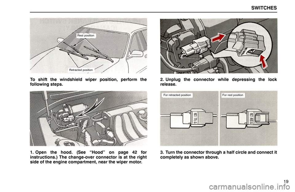 Lexus ES300 1995  Switches Rest position
Retracted position
SWITCHES
For retracted positionFor rest position
19 To shift the windshield wiper position, perform the
following steps.
1. Open the hood. (See “Hood” on page 42 f