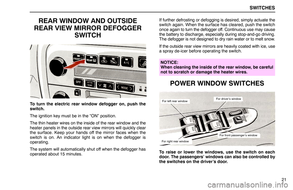 Lexus ES300 1995  Switches SWITCHES
For left rear window
For right rear window
For driver’s window
For front passenger’s window
21
REAR WINDOW AND OUTSIDE
REAR VIEW MIRROR DEFOGGER
SWITCH
To turn the electric rear window de