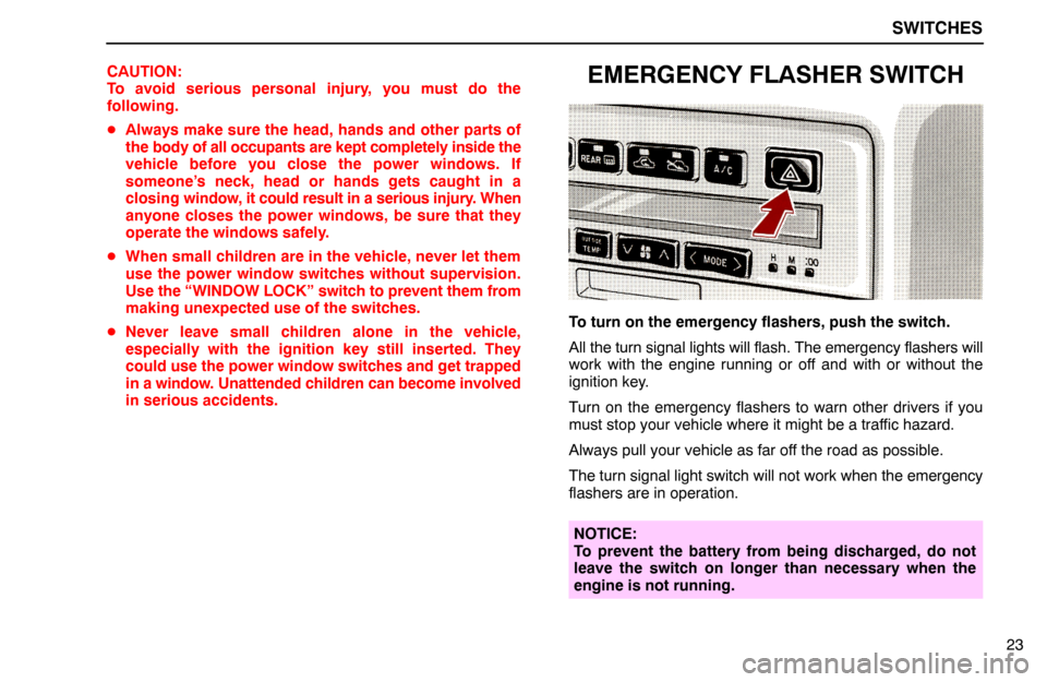 Lexus ES300 1995  Switches SWITCHES
23 CAUTION:
To avoid serious personal injury, you must do the
following.
Always make sure the head, hands and other parts of
the body of all occupants are kept completely inside the
vehicle 