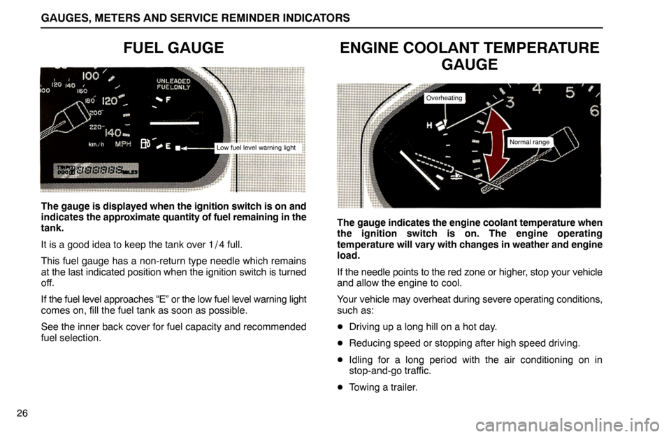 Lexus ES300 1995  Gauges, Meters And Service Reminder Indicators GAUGES, METERS AND SERVICE REMINDER INDICATORS
Low fuel level warning light
Overheating
Normal range
26
FUEL GAUGE
The gauge is displayed when the ignition switch is on and
indicates the approximate q