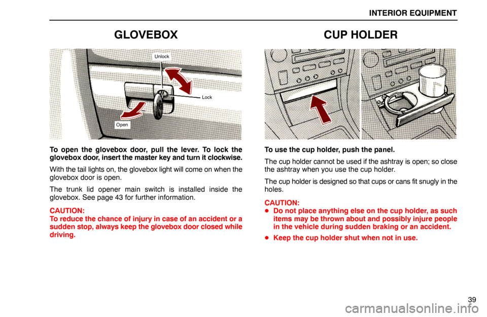 Lexus ES300 1995  Interior Equipment INTERIOR EQUIPMENT
Unlock
Open
Lock
39
GLOVEBOX
To open the glovebox door, pull the lever. To lock the
glovebox door, insert the master key and turn it clockwise.
With the tail lights on, the glovebox