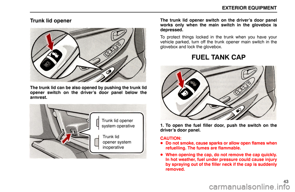 Lexus ES300 1995  Exterior Equipment EXTERIOR EQUIPMENT
Trunk lid opener
system operative
Trunk lid
opener system
inoperative
43
Trunk lid opener
The trunk lid can be also opened by pushing the trunk lid
opener switch on the driver’s d