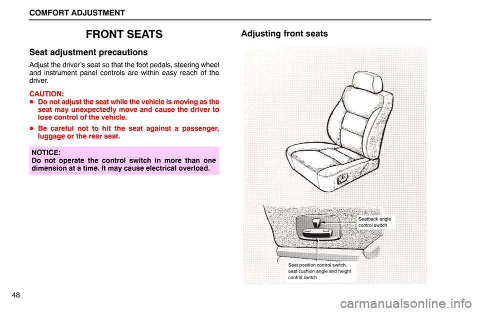 Lexus ES300 1995  Comfort Adjustment COMFORT ADJUSTMENT
48
FRONT SEATS
Seat adjustment precautions
Adjust the driver’s seat so that the foot pedals, steering wheel
and instrument panel controls are within easy reach of the
driver.
CAUT