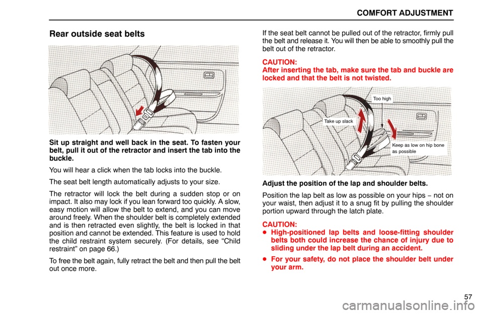 Lexus ES300 1995  Comfort Adjustment COMFORT ADJUSTMENT
57
Rear outside seat belts
Sit up straight and well back in the seat. To fasten your
belt, pull it out of the retractor and insert the tab into the
buckle.
You will hear a click whe