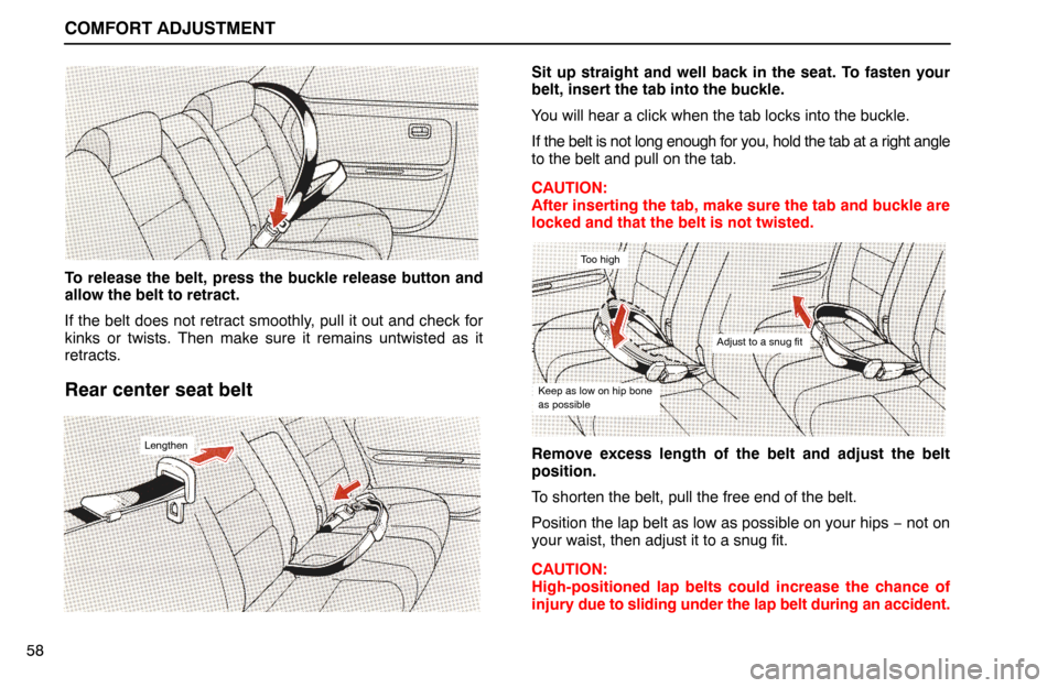 Lexus ES300 1995  Comfort Adjustment COMFORT ADJUSTMENT
58
To release the belt, press the buckle release button and
allow the belt to retract.
If the belt does not retract smoothly, pull it out and check for
kinks or twists. Then make su