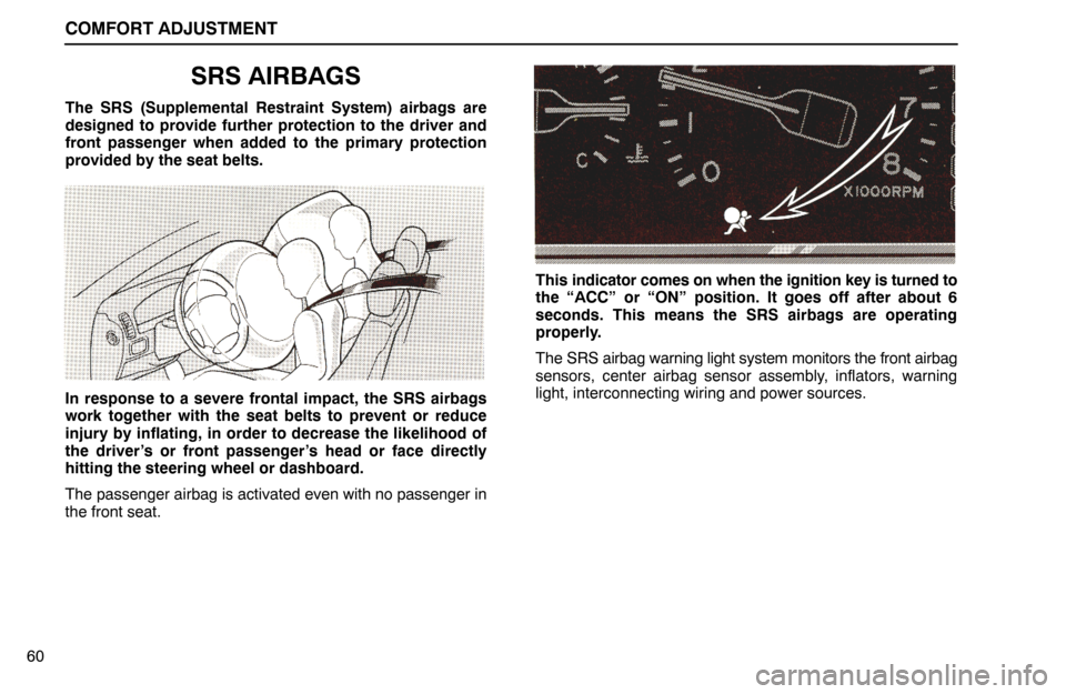 Lexus ES300 1995  Comfort Adjustment COMFORT ADJUSTMENT
60
SRS AIRBAGS
The SRS (Supplemental Restraint System) airbags are
designed to provide further protection to the driver and
front passenger when added to the primary protection
prov