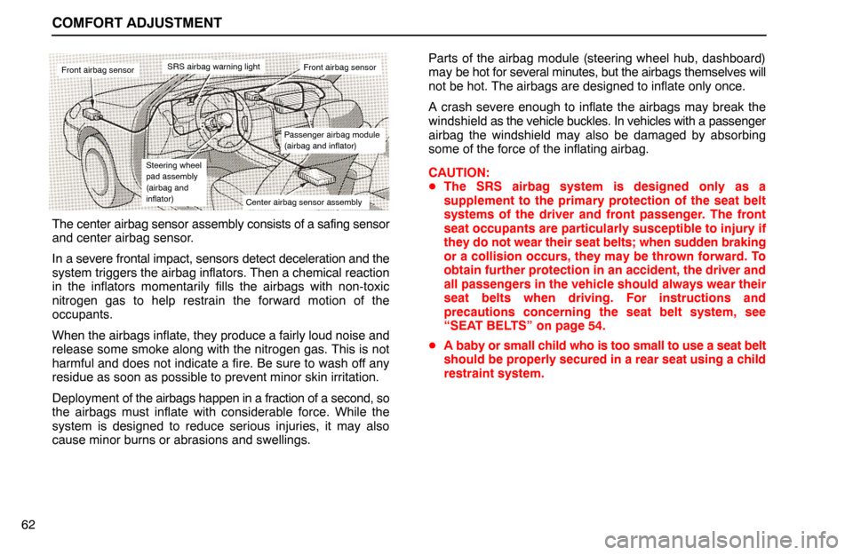 Lexus ES300 1995  Comfort Adjustment COMFORT ADJUSTMENT
62
Front airbag sensor
Steering wheel
pad assembly
(airbag and
inflator)
SRS airbag warning light
Passenger airbag module
(airbag and inflator)
Center airbag sensor assembly
Front a