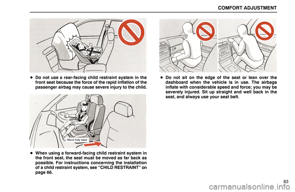 Lexus ES300 1995  Comfort Adjustment COMFORT ADJUSTMENT
63
Do not use a rear-facing child restraint system in the
front seat because the force of the rapid inflation of the
passenger airbag may cause severe injury to the child.
Move ful