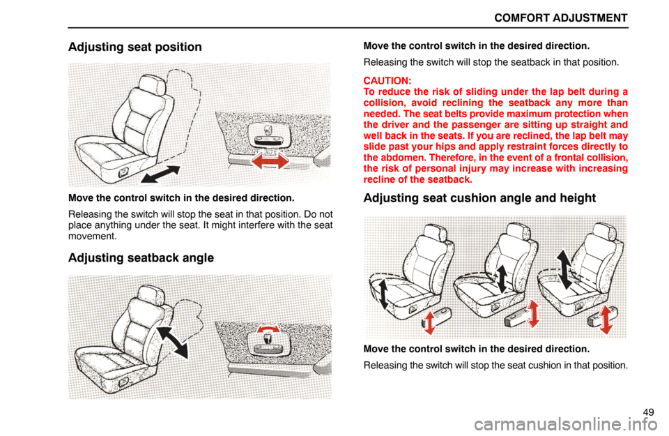 Lexus ES300 1995  Comfort Adjustment COMFORT ADJUSTMENT
49
Adjusting seat position
Move the control switch in the desired direction.
Releasing the switch will stop the seat in that position. Do not
place anything under the seat. It might