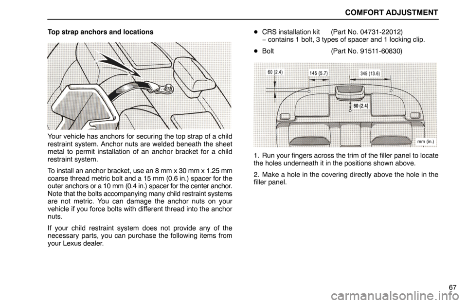 Lexus ES300 1995  Comfort Adjustment COMFORT ADJUSTMENT
67 Top strap anchors and locations
Your vehicle has anchors for securing the top strap of a child
restraint system. Anchor nuts are welded beneath the sheet
metal to permit installa