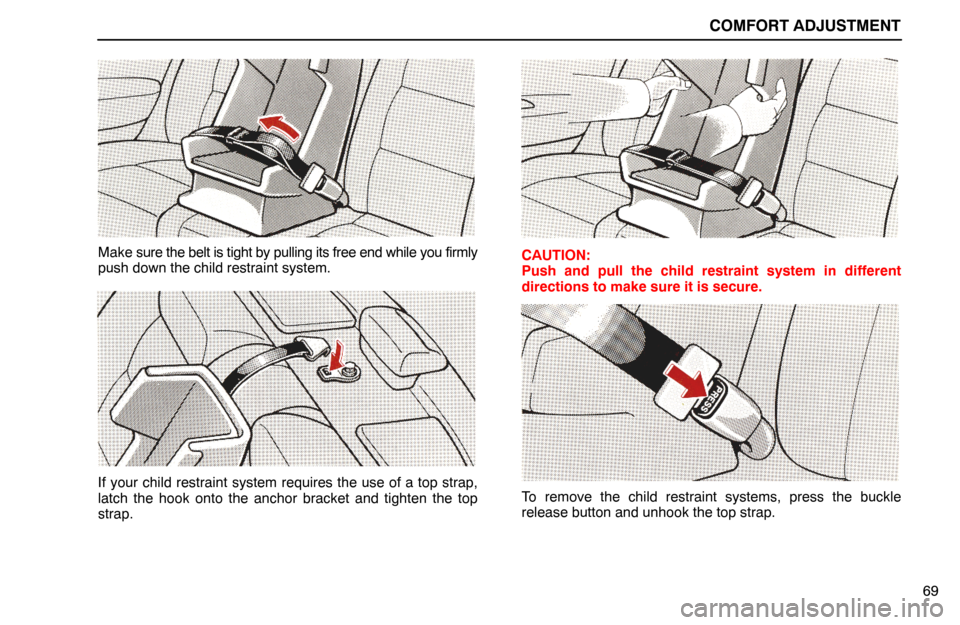 Lexus ES300 1995  Comfort Adjustment COMFORT ADJUSTMENT
69
Make sure the belt is tight by pulling its free end while you firmly
push down the child restraint system.
If your child restraint system requires the use of a top strap,
latch t