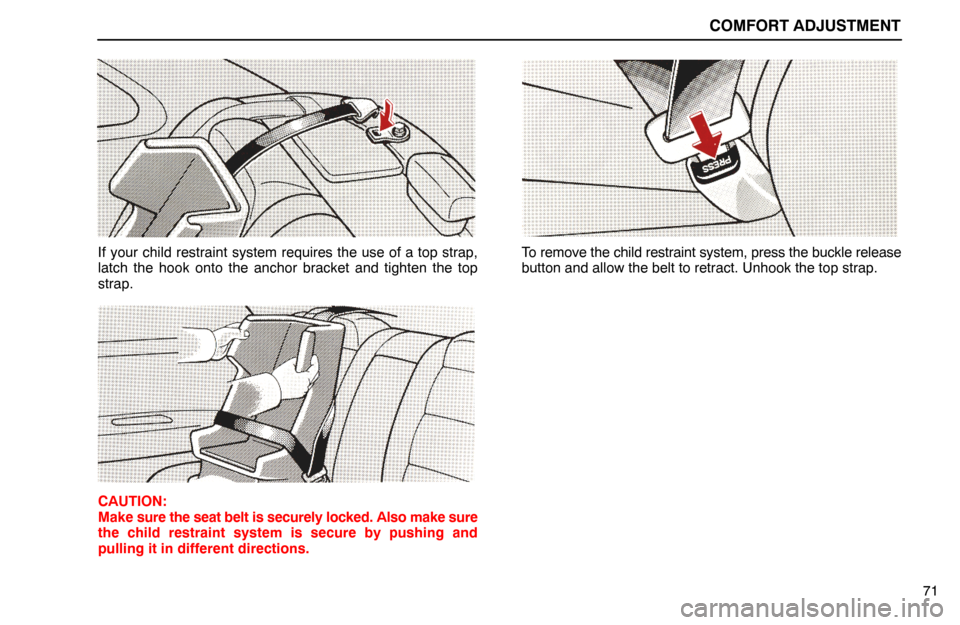 Lexus ES300 1995  Comfort Adjustment COMFORT ADJUSTMENT
71
If your child restraint system requires the use of a top strap,
latch the hook onto the anchor bracket and tighten the top
strap.
CAUTION:
Make sure the seat belt is securely loc