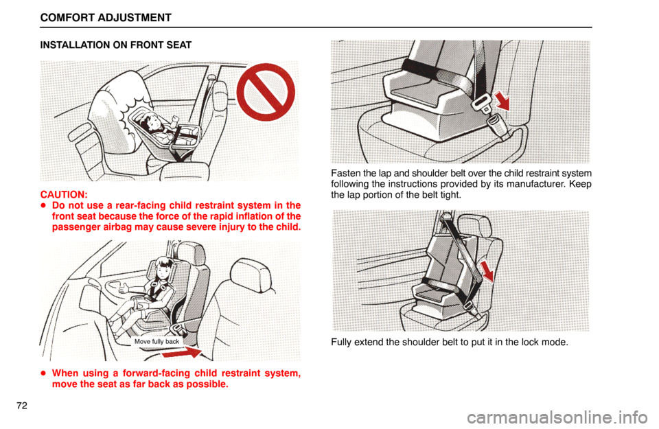 Lexus ES300 1995  Comfort Adjustment COMFORT ADJUSTMENT
72INSTALLATION ON FRONT SEAT
CAUTION:
Do not use a rear-facing child restraint system in the
front seat because the force of the rapid inflation of the
passenger airbag may cause s