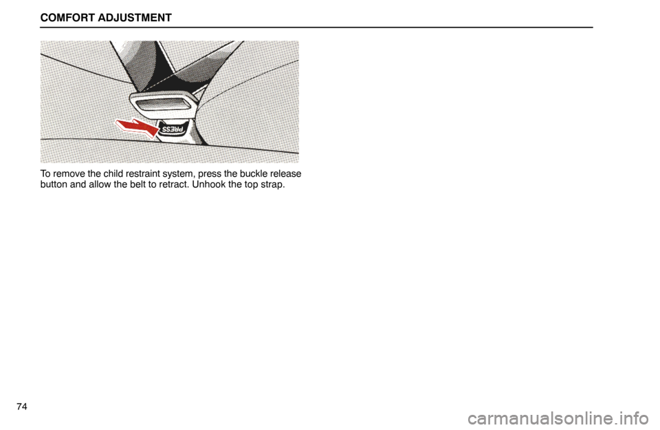 Lexus ES300 1995  Comfort Adjustment COMFORT ADJUSTMENT
74
To remove the child restraint system, press the buckle release
button and allow the belt to retract. Unhook the top strap. 