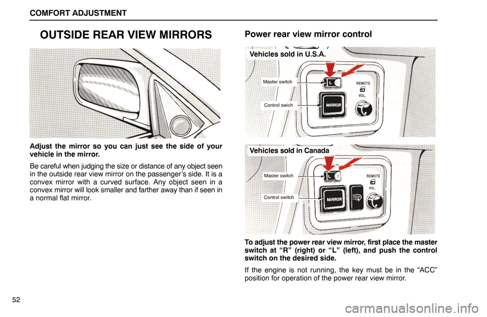 Lexus ES300 1995  Comfort Adjustment COMFORT ADJUSTMENT
52
OUTSIDE REAR VIEW MIRRORS
Adjust the mirror so you can just see the side of your
vehicle in the mirror.
Be careful when judging the size or distance of any object seen
in the out