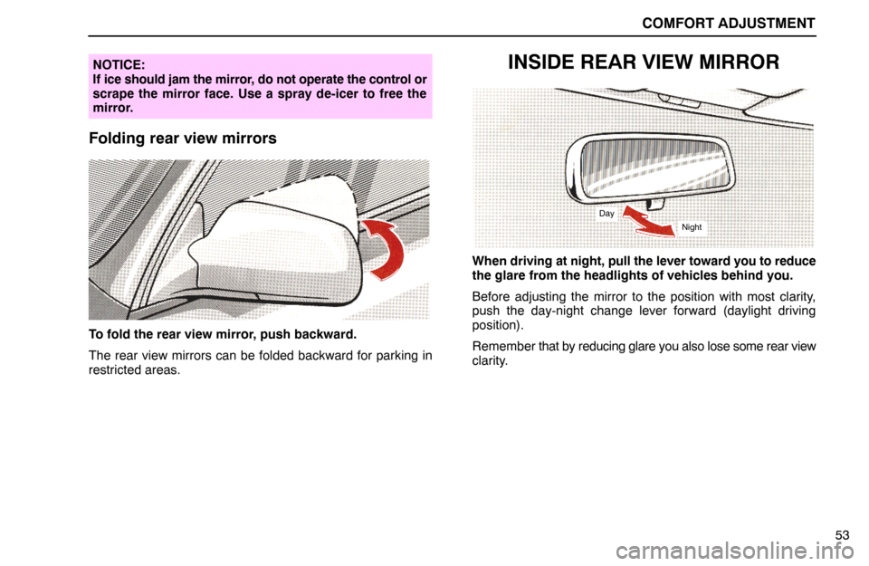 Lexus ES300 1995  Comfort Adjustment COMFORT ADJUSTMENT
53
NOTICE:
If ice should jam the mirror, do not operate the control or
scrape the mirror face. Use a spray de-icer to free the
mirror.
Folding rear view mirrors
To fold the rear vie