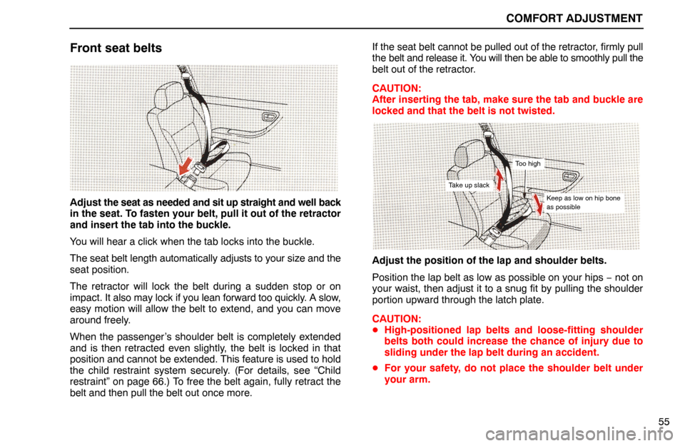 Lexus ES300 1995  Comfort Adjustment COMFORT ADJUSTMENT
55
Front seat belts
Adjust the seat as needed and sit up straight and well back
in the seat. To fasten your belt, pull it out of the retractor
and insert the tab into the buckle.
Yo