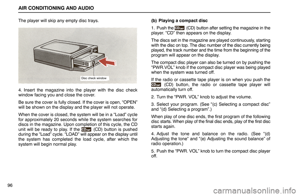 Lexus ES300 1995  Air Conditioning And Audio AIR CONDITIONING AND AUDIO
Disc check window
96The player will skip any empty disc trays.
4. Insert the magazine into the player with the disc check
window facing you and close the cover.
Be sure the 
