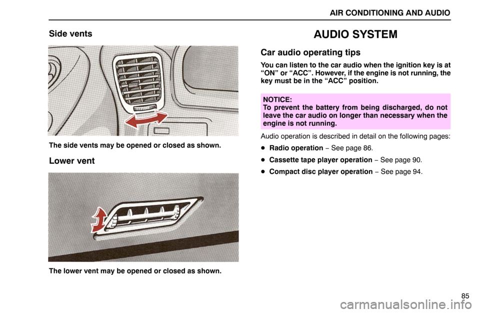 Lexus ES300 1995  Air Conditioning And Audio AIR CONDITIONING AND AUDIO
85
Side vents
The side vents may be opened or closed as shown.
Lower vent
The lower vent may be opened or closed as shown.
AUDIO SYSTEM
Car audio operating tips
You can list