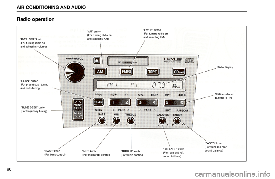 Lexus ES300 1995 Air Conditioning And Audio AIR CONDITIONING AND AUDIO
“SCAN” button
(For preset scan tuning
and scan tuning)
“TUNE SEEK” button
(For frequency tuning)
“PWR. VOL” knob
(For turning radio on
and adjusting volume)
“M Lexus ES300 1995 Air Conditioning And Audio AIR CONDITIONING AND AUDIO
“SCAN” button
(For preset scan tuning
and scan tuning)
“TUNE SEEK” button
(For frequency tuning)
“PWR. VOL” knob
(For turning radio on
and adjusting volume)
“M